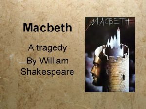 Macbeth A tragedy By William Shakespeare WITCHES TREACHERY