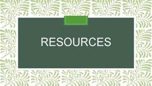 RESOURCES Renewable A resource can be replaced in