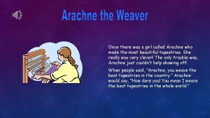 Once there was a girl called Arachne who