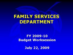 FAMILY SERVICES DEPARTMENT FY 2009 10 Budget Worksession