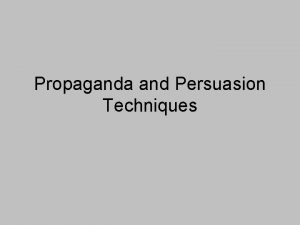 Propaganda and Persuasion Techniques Propaganda is The spreading