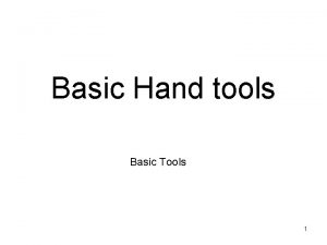 Basic Hand tools Basic Tools 1 2 Objectives