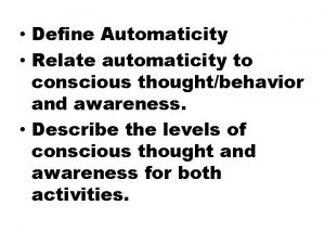 Define Automaticity Relate automaticity to conscious thoughtbehavior and