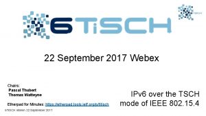 22 September 2017 Webex Chairs Pascal Thubert Thomas