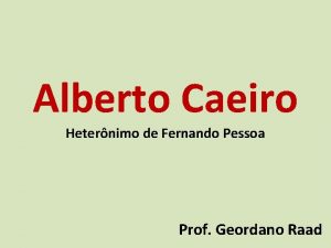 Alberto Caeiro Heternimo de Fernando Pessoa Prof Geordano