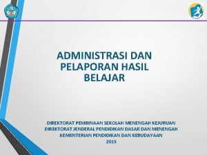 ADMINISTRASI DAN PELAPORAN HASIL BELAJAR DIREKTORAT PEMBINAAN SEKOLAH