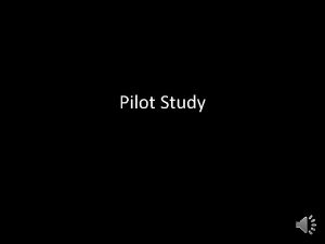 Pilot Study Pilot Studies An important step to