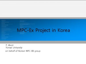 MPCEx Project in Korea Y Kwon Yonsei University