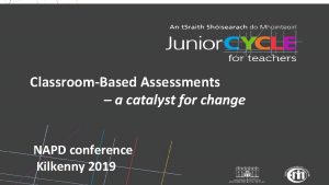 ClassroomBased Assessments a catalyst for change NAPD conference