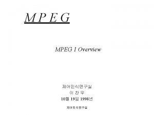 Overview MPEG Moving Picture Experts Group Known as