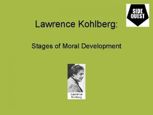 Lawrence Kohlberg Stages of Moral Development Lawrence Kohlberg