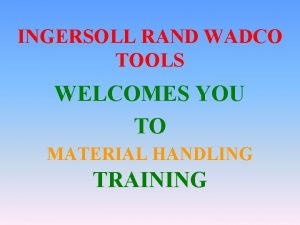 INGERSOLL RAND WADCO TOOLS WELCOMES YOU TO MATERIAL