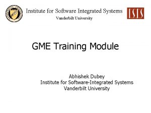 Institute for Software Integrated Systems Vanderbilt University GME