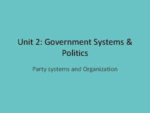 Unit 2 Government Systems Politics Party systems and