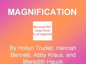 MAGNIFICATION By Hollyn Trudell Hannah Bennett Abby Kraus