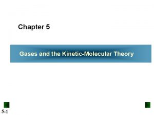 Chapter 5 Gases and the KineticMolecular Theory 5