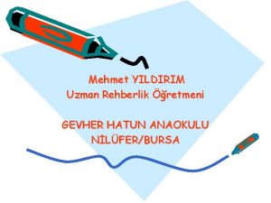 Mehmet YILDIRIM Uzman Rehberlik retmeni GEVHER HATUN ANAOKULU