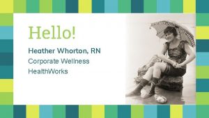 Hello Heather Whorton RN Corporate Wellness Health Works