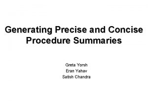 Generating Precise and Concise Procedure Summaries Greta Yorsh
