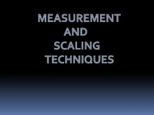 MEASUREMENT AND SCALING TECHNIQUES CONTENTS Objectives Introduction Measurement