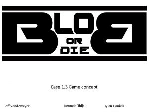Case 1 3 Game concept Jeff Vandeweyer Kenneth