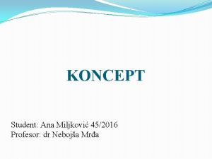 KONCEPT Student Ana Miljkovi 452016 Profesor dr Neboja