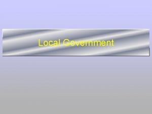 Local Government Local Government Has the most direct