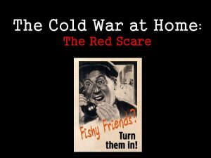 The Cold War at Home The Red Scare