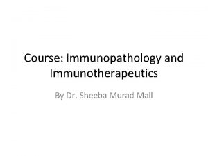 Course Immunopathology and Immunotherapeutics By Dr Sheeba Murad