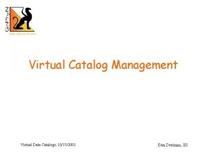 Virtual Catalog Management Virtual Data Catalogs 10152001 Ewa