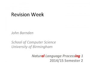 Revision Week John Barnden School of Computer Science