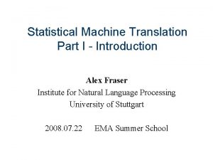 Statistical Machine Translation Part I Introduction Alex Fraser