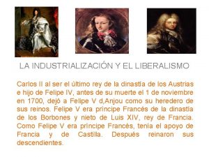 LA INDUSTRIALIZACIN Y EL LIBERALISMO Carlos II al