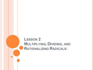 LESSON 2 MULTIPLYING DIVIDING AND RATIONALIZING RADICALS In