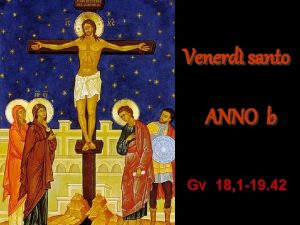 Venerd santo ANNO b Gv 18 1 19