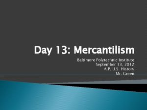 Day 13 Mercantilism Baltimore Polytechnic Institute September 13