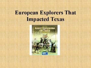 European Explorers That Impacted Texas Early exploration in