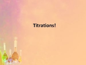 Titrations Titrations Titration adding a known amount of