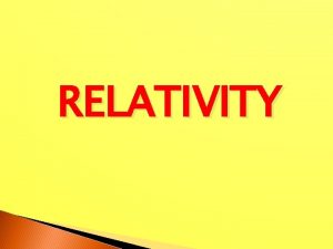 RELATIVITY TOPICS TO BE DISCUSSED LIMITATIONS OF NEWTONS