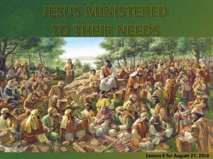 JESUS MINISTERED TO THEIR NEEDS Lesson 9 for