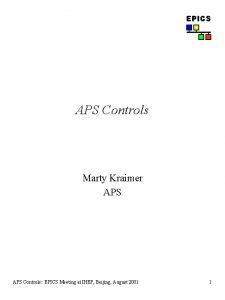 EPICS APS Controls Marty Kraimer APS Controls EPICS