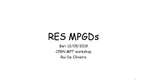 RES MPGDs Bari 12052019 CERN MPT workshop Rui