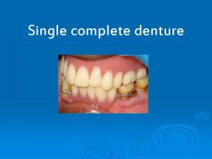 Single complete denture CONTENTS Introduction Definition Problems associated