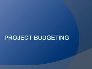 PROJECT BUDGETING Total Project Costs All allowable costs