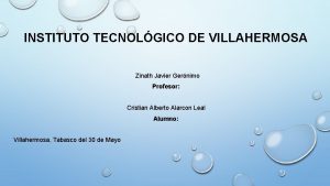 INSTITUTO TECNOLGICO DE VILLAHERMOSA Zinath Javier Gernimo Profesor