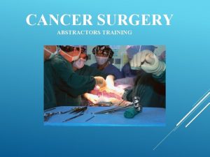 CANCER SURGERY ABSTRACTORS TRAINING CANCER SURGERY Many types