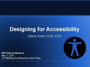 Designing for Accessibility Diana Criser CUA CXA HFI