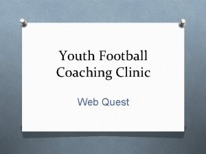 Youth Football Coaching Clinic Web Quest Web quest