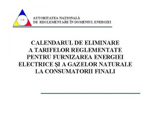 AUTORITATEA NAIONAL DE REGLEMENTARE N DOMENIUL ENERGIEI CALENDARUL