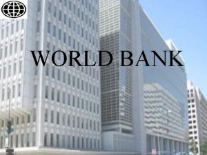 WORLD BANK AGENDA Introduction Why World Bank History